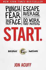 Start.: Punch Fear in the Face, Escape Average, Do Work That Matters